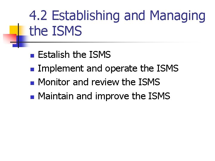 4. 2 Establishing and Managing the ISMS n n Estalish the ISMS Implement and