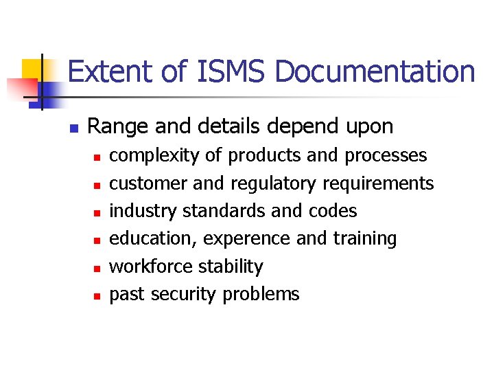 Extent of ISMS Documentation n Range and details depend upon n n n complexity