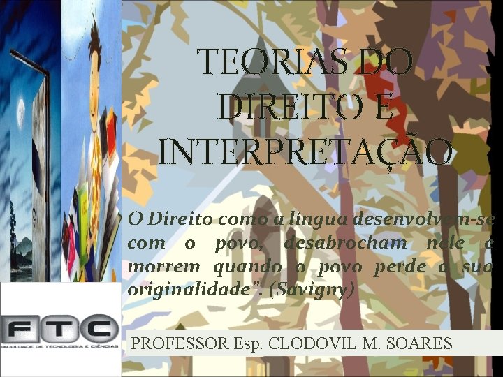 TEORIAS DO DIREITO E INTERPRETAÇÃO O Direito como a língua desenvolvem-se com o povo,