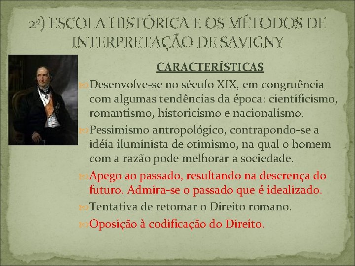 2ª) ESCOLA HISTÓRICA E OS MÉTODOS DE INTERPRETAÇÃO DE SAVIGNY CARACTERÍSTICAS Desenvolve-se no século