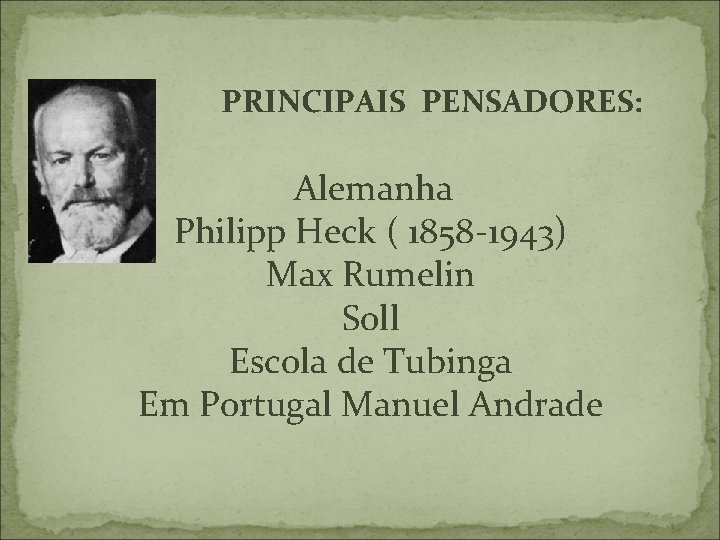 PRINCIPAIS PENSADORES: Alemanha Philipp Heck ( 1858 -1943) Max Rumelin Soll Escola de Tubinga