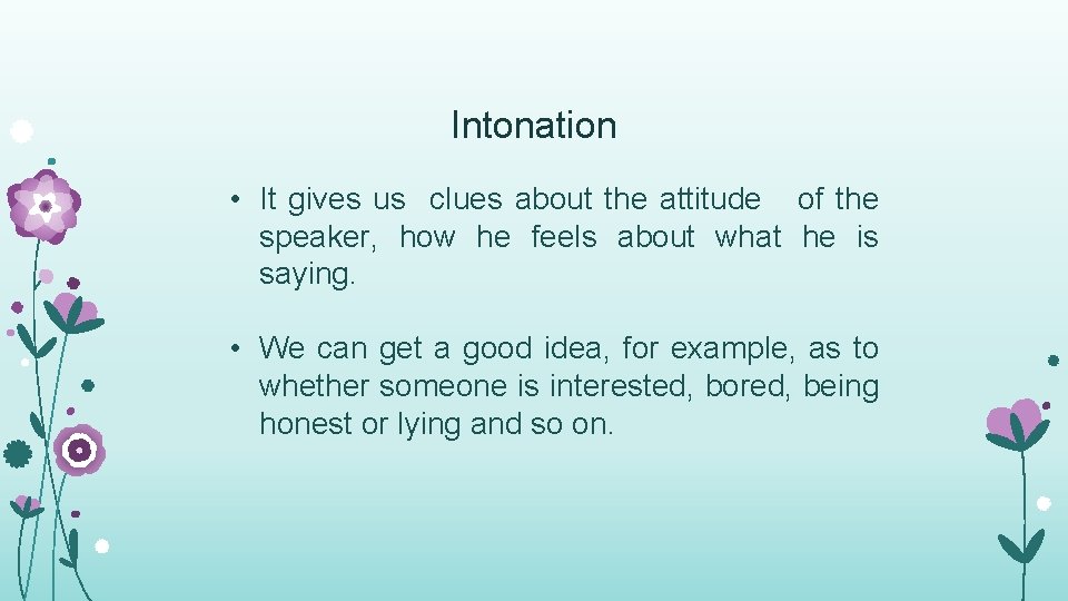 Intonation • It gives us clues about the attitude of the speaker, how he