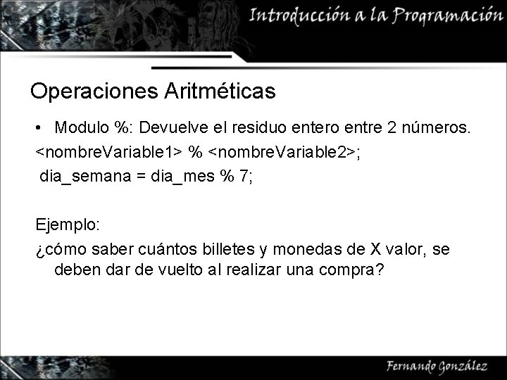 Operaciones Aritméticas • Modulo %: Devuelve el residuo entero entre 2 números. <nombre. Variable