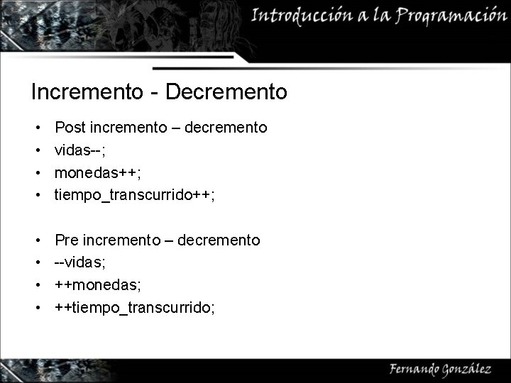 Incremento - Decremento • • Post incremento – decremento vidas--; monedas++; tiempo_transcurrido++; • •