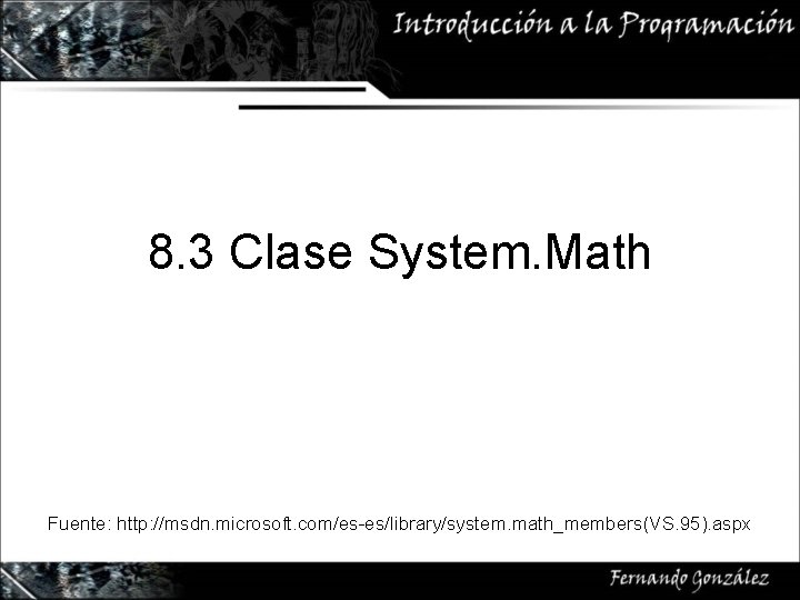 8. 3 Clase System. Math Fuente: http: //msdn. microsoft. com/es-es/library/system. math_members(VS. 95). aspx 