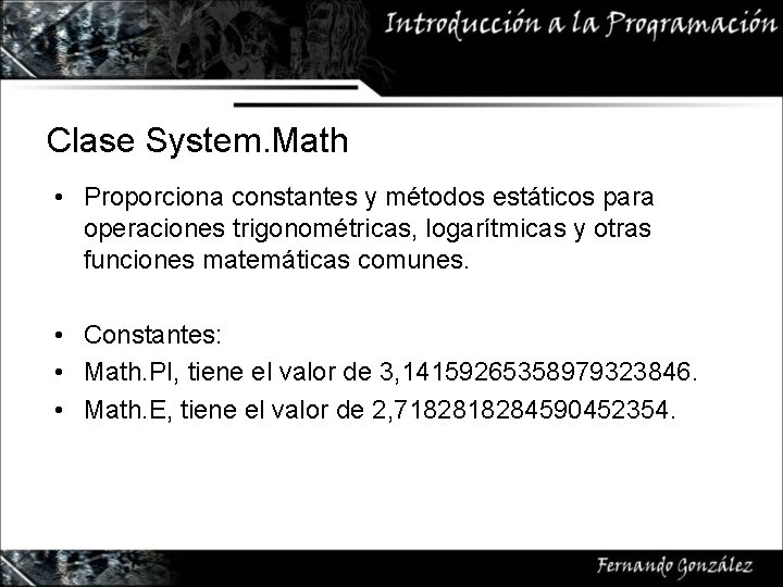 Clase System. Math • Proporciona constantes y métodos estáticos para operaciones trigonométricas, logarítmicas y