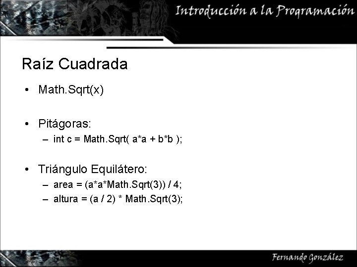 Raíz Cuadrada • Math. Sqrt(x) • Pitágoras: – int c = Math. Sqrt( a*a