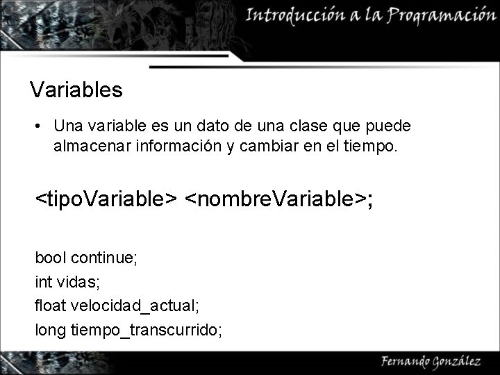 Variables • Una variable es un dato de una clase que puede almacenar información