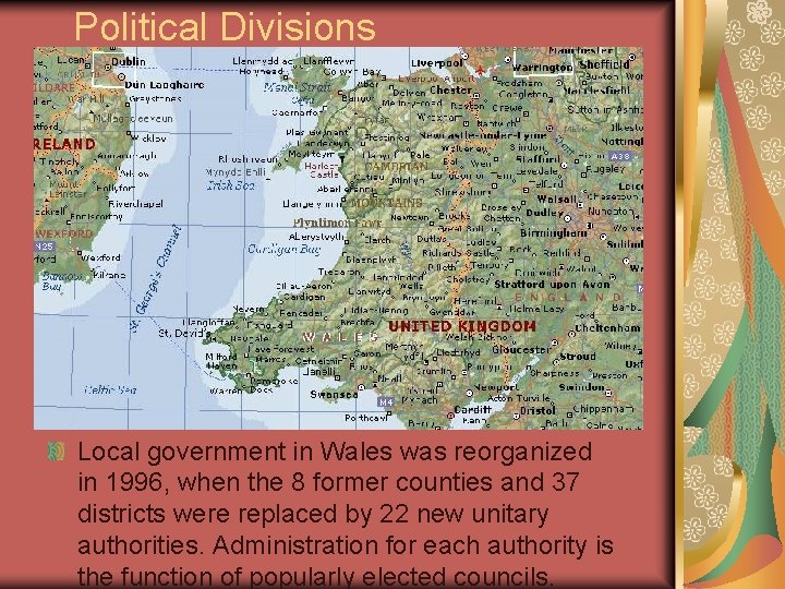 Political Divisions Local government in Wales was reorganized in 1996, when the 8 former