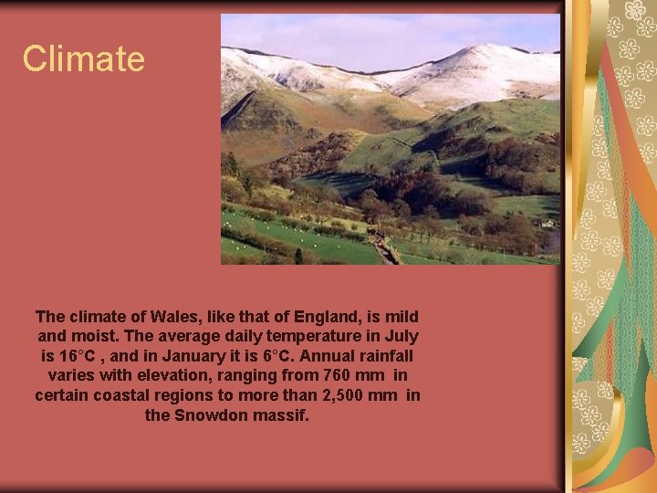 Climate The climate of Wales, like that of England, is mild and moist. The