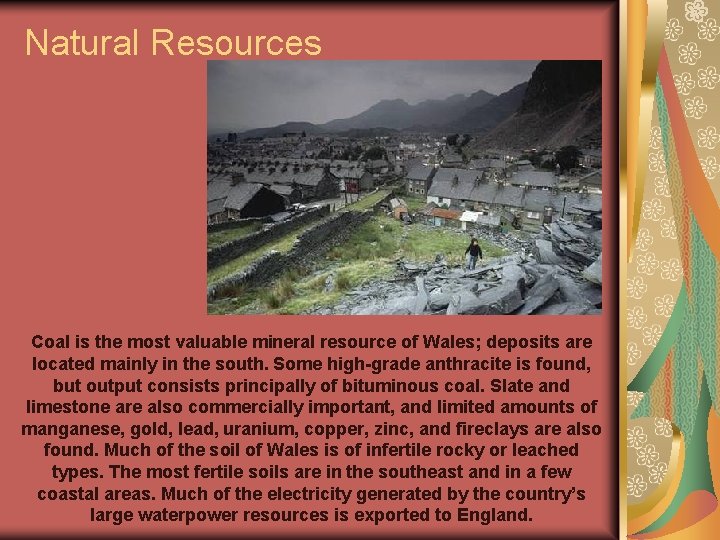 Natural Resources Coal is the most valuable mineral resource of Wales; deposits are located