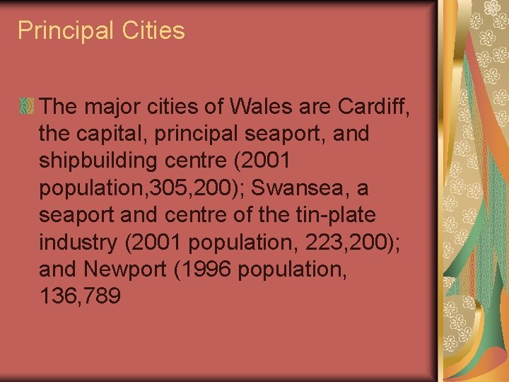 Principal Cities The major cities of Wales are Cardiff, the capital, principal seaport, and