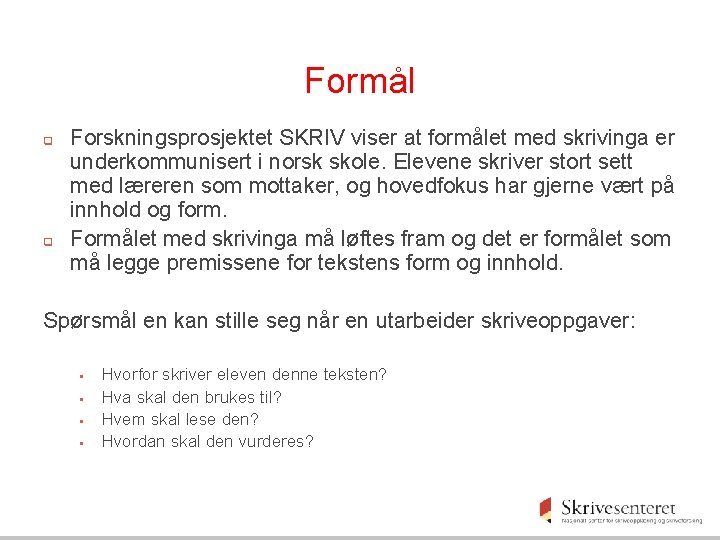 Formål q q Forskningsprosjektet SKRIV viser at formålet med skrivinga er underkommunisert i norsk Formål q q Forskningsprosjektet SKRIV viser at formålet med skrivinga er underkommunisert i norsk