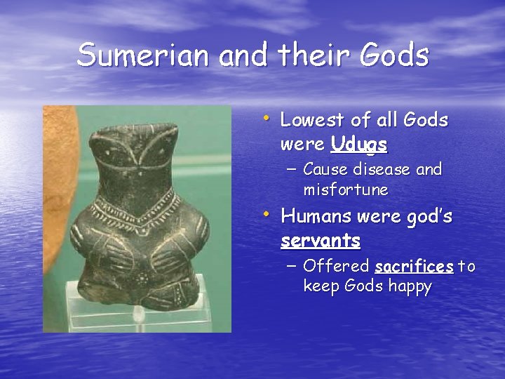 Sumerian and their Gods • Lowest of all Gods were Udugs – Cause disease