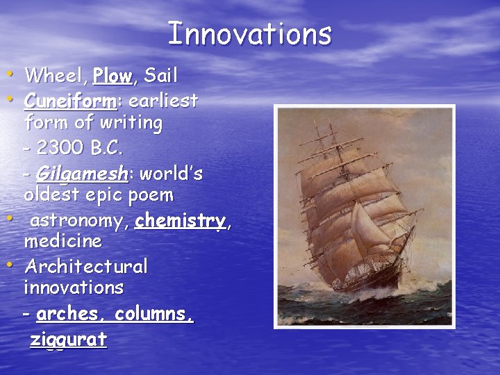 Innovations • Wheel, Plow, Sail • Cuneiform: earliest • • form of writing -