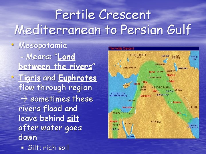 Fertile Crescent Mediterranean to Persian Gulf • Mesopotamia • - Means: “Land between the