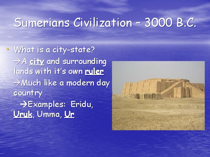 Sumerians Civilization – 3000 B. C. • What is a city-state? A city and