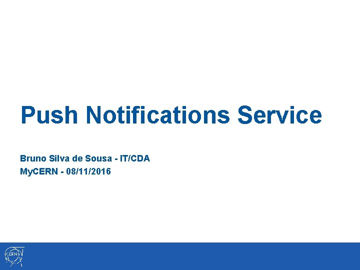 Push Notifications Service Bruno Silva de Sousa - IT/CDA My. CERN - 08/11/2016 