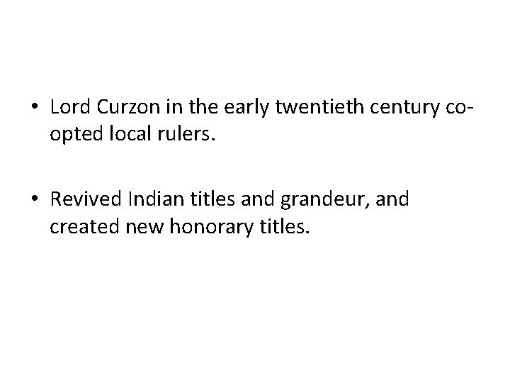  • Lord Curzon in the early twentieth century coopted local rulers. • Revived