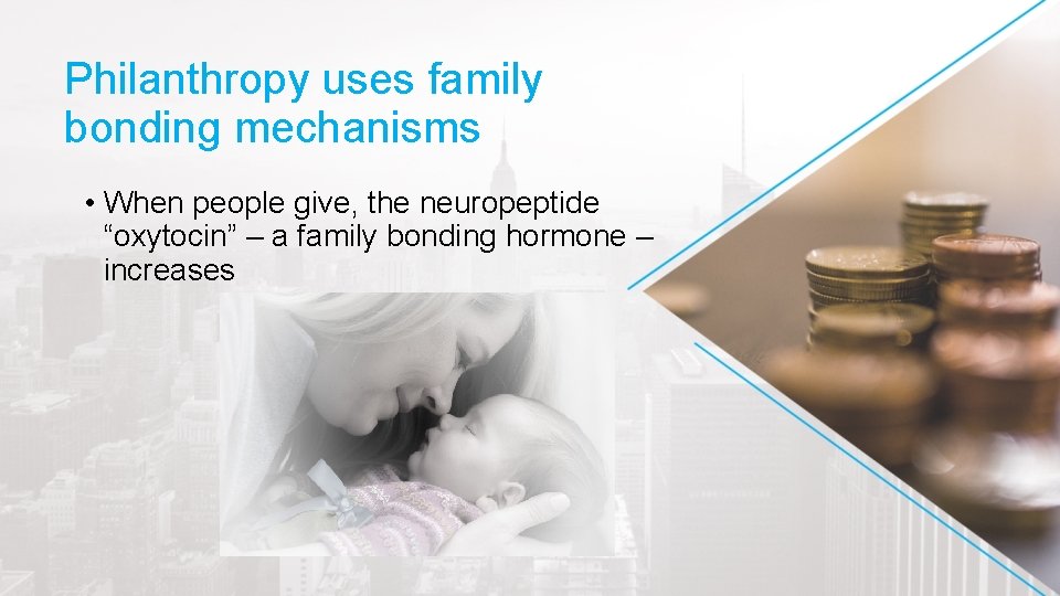 Philanthropy uses family bonding mechanisms • When people give, the neuropeptide “oxytocin” – a