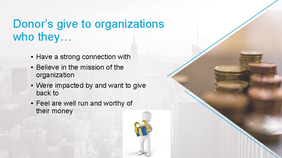 Donor’s give to organizations who they… • Have a strong connection with • Believe