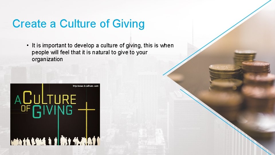 Create a Culture of Giving • It is important to develop a culture of