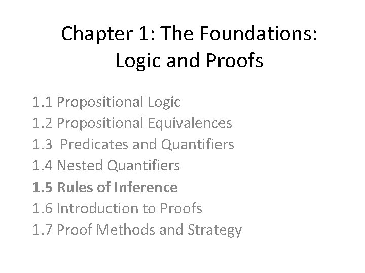 Chapter 1: The Foundations: Logic and Proofs 1. 1 Propositional Logic 1. 2 Propositional