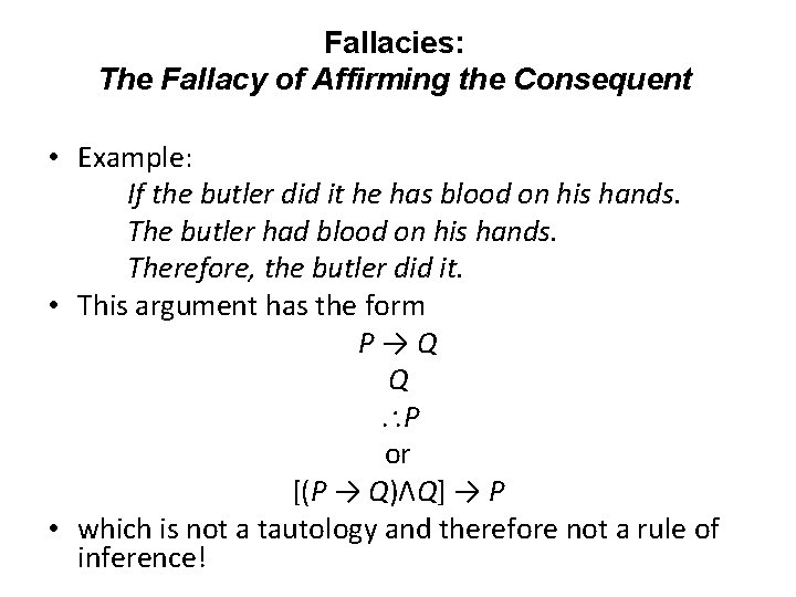 Fallacies: The Fallacy of Affirming the Consequent • Example: If the butler did it