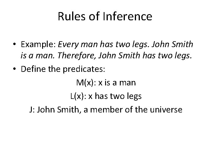 Rules of Inference • Example: Every man has two legs. John Smith is a