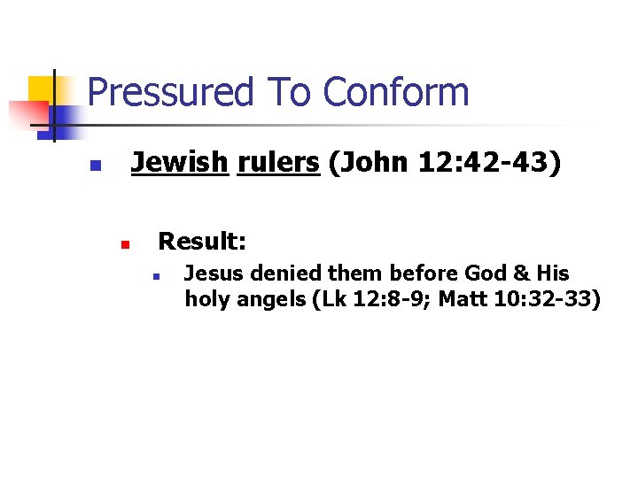 Pressured To Conform Jewish rulers (John 12: 42 -43) n n Result: n Jesus