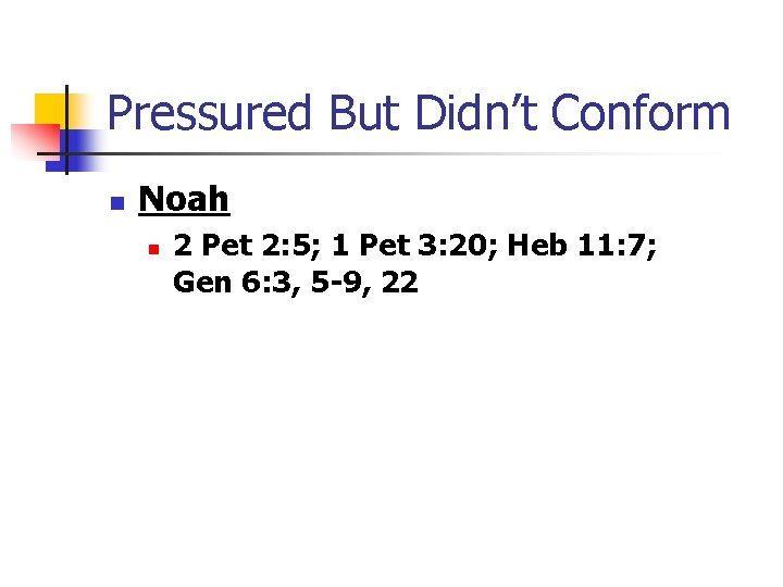 Pressured But Didn’t Conform n Noah n 2 Pet 2: 5; 1 Pet 3: