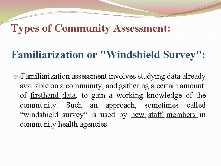 Types of Community Assessment: Familiarization or "Windshield Survey": Familiarization assessment involves studying data already