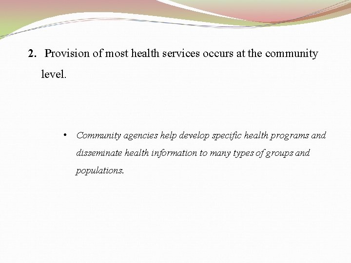 2. Provision of most health services occurs at the community level. • Community agencies