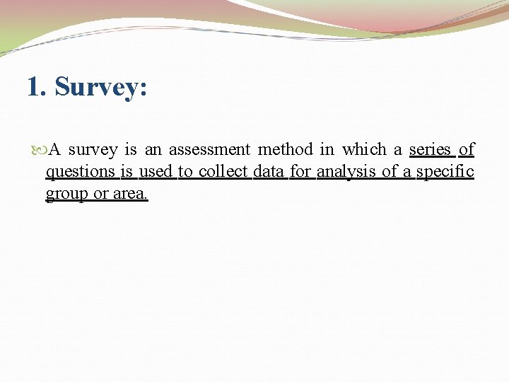 1. Survey: A survey is an assessment method in which a series of questions