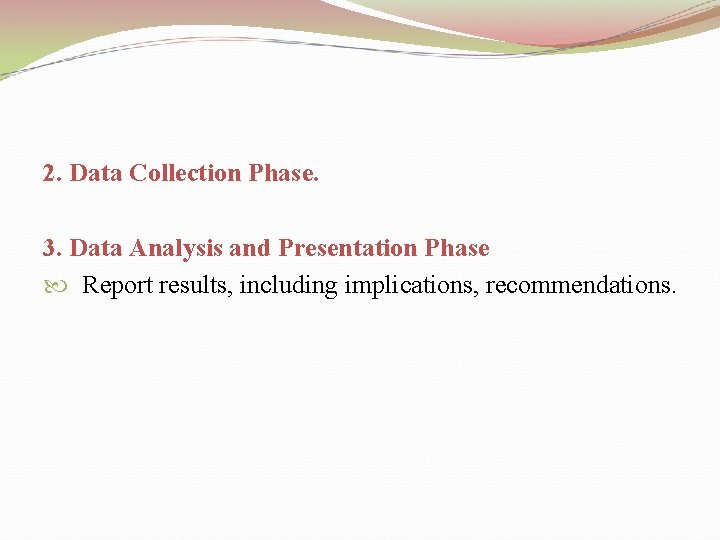 2. Data Collection Phase. 3. Data Analysis and Presentation Phase Report results, including implications,