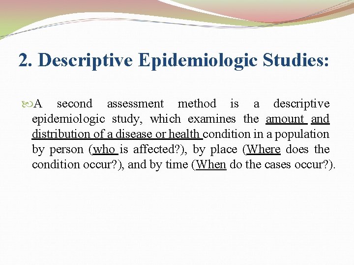 2. Descriptive Epidemiologic Studies: A second assessment method is a descriptive epidemiologic study, which