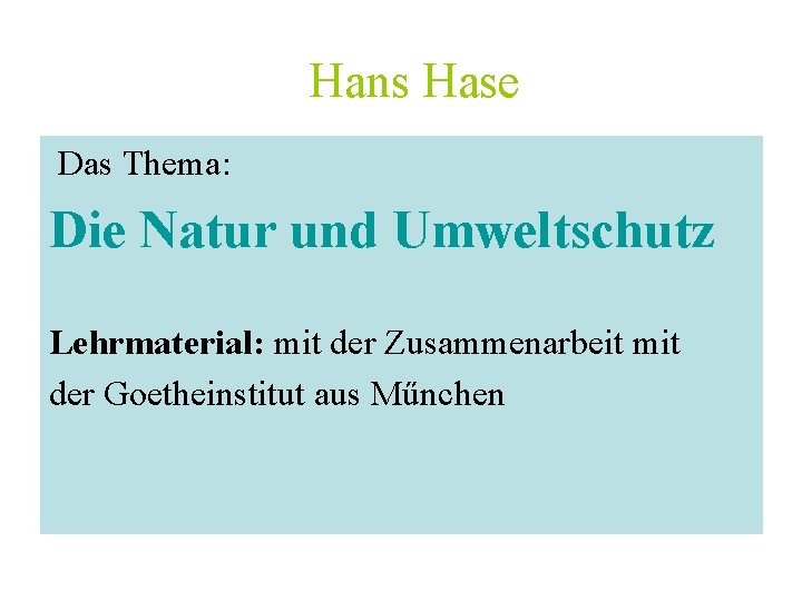 Hans Hase Das Thema: Die Natur und Umweltschutz Lehrmaterial: mit der Zusammenarbeit mit der