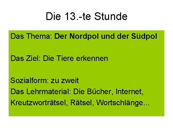 Die 13. -te Stunde Das Thema: Der Nordpol und der Südpol Das Ziel: Die