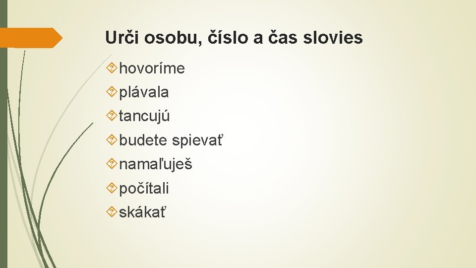 Urči osobu, číslo a čas slovies hovoríme plávala tancujú budete spievať namaľuješ počítali skákať
