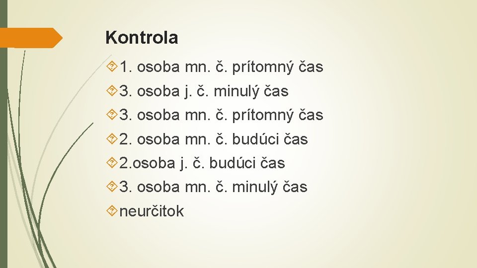 Kontrola 1. osoba mn. č. prítomný čas 3. osoba j. č. minulý čas 3.