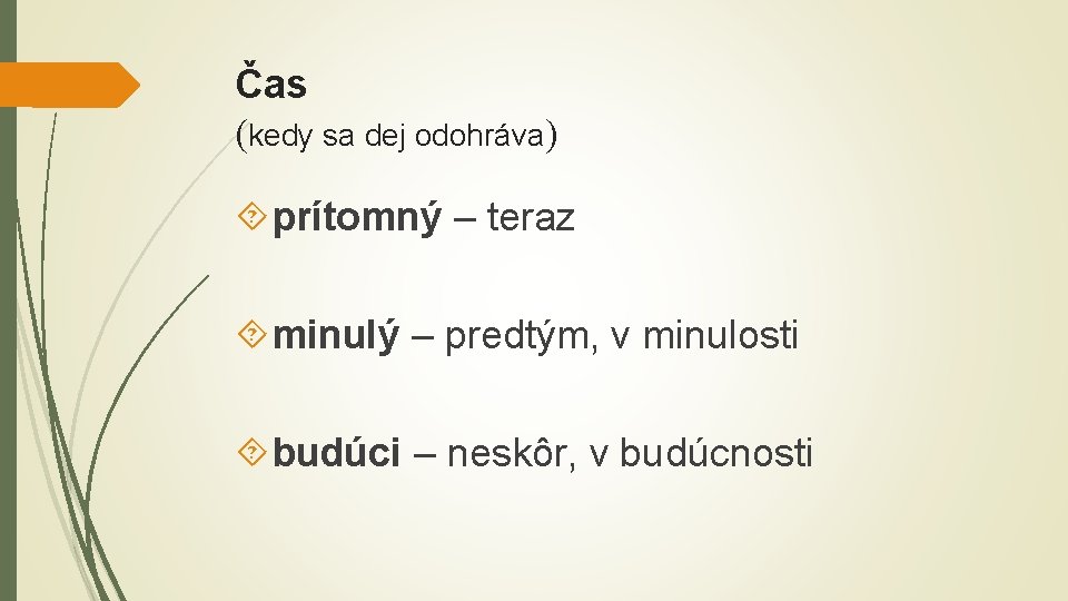 Čas kedy sa dej odohráva prítomný – teraz minulý – predtým, v minulosti budúci