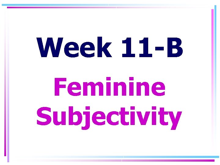 Week 11 -B Feminine Subjectivity 