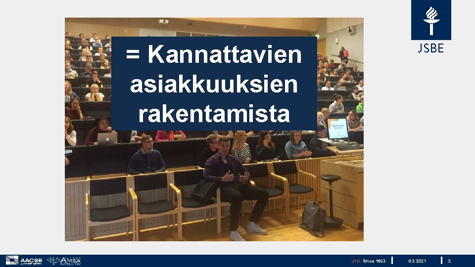 JSBE = Kannattavien asiakkuuksien rakentamista JYU. Since 1863. 6. 3. 2021 2 