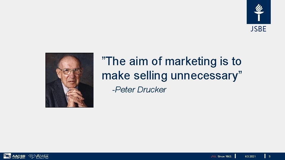 JSBE ”The aim of marketing is to make selling unnecessary” -Peter Drucker JYU. Since