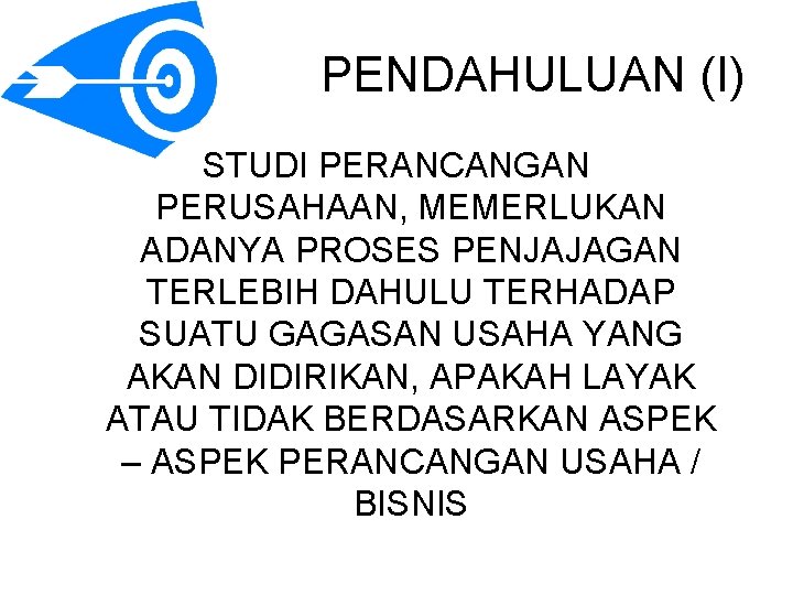 PENDAHULUAN (I) STUDI PERANCANGAN PERUSAHAAN, MEMERLUKAN ADANYA PROSES PENJAJAGAN TERLEBIH DAHULU TERHADAP SUATU GAGASAN