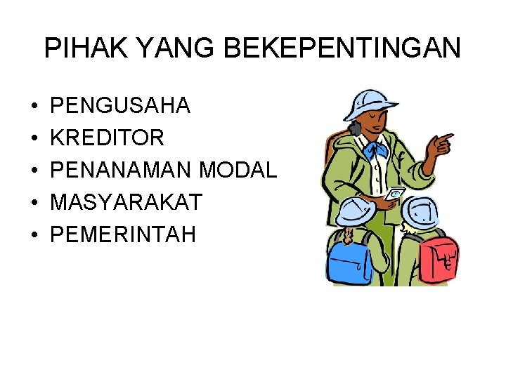 PIHAK YANG BEKEPENTINGAN • • • PENGUSAHA KREDITOR PENANAMAN MODAL MASYARAKAT PEMERINTAH 