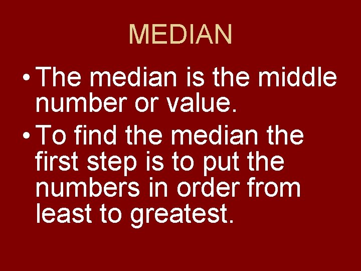 MEDIAN • The median is the middle number or value. • To find the