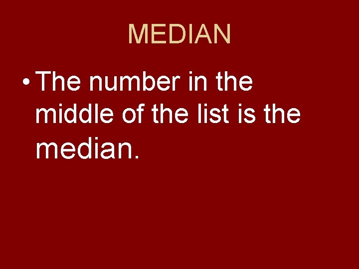 MEDIAN • The number in the middle of the list is the median. 