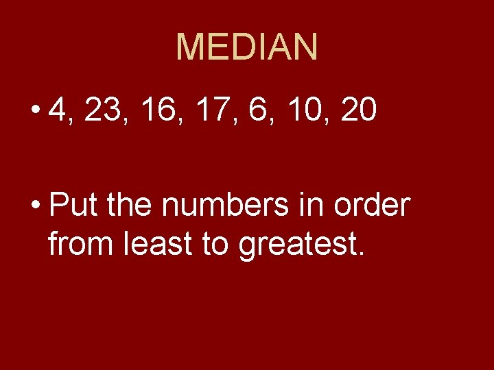 MEDIAN • 4, 23, 16, 17, 6, 10, 20 • Put the numbers in