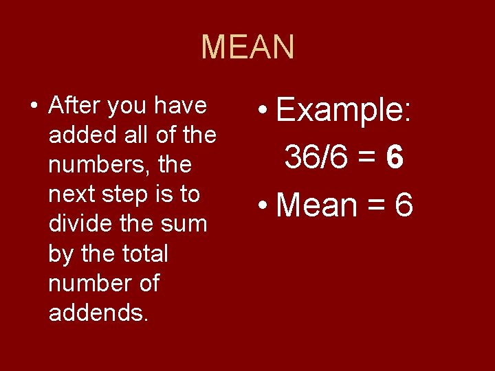 MEAN • After you have added all of the numbers, the next step is